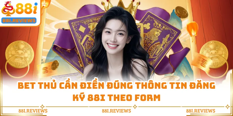 Bet thủ cần điền đúng thông tin đăng ký 88I theo form