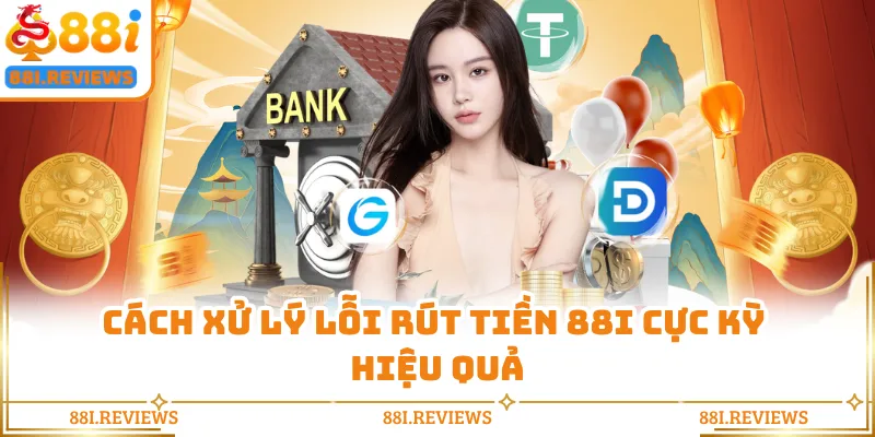 Cách xử lý lỗi rút tiền 88I cực kỳ hiệu quả