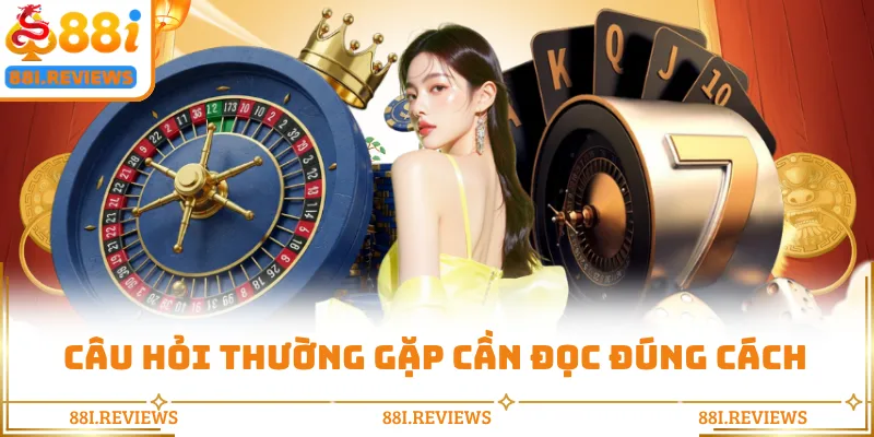 Câu hỏi thường gặp cần đọc đúng cách