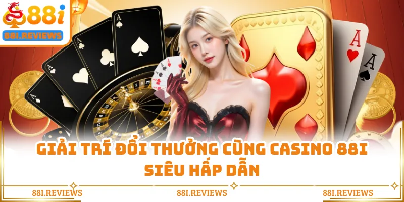 Giải trí đổi thưởng cùng casino 88i siêu hấp dẫn