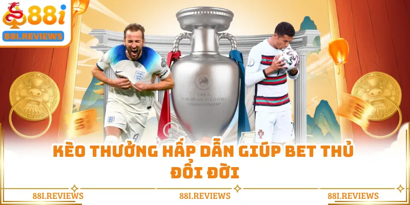 Kèo thưởng hấp dẫn giúp bet thủ đổi đời