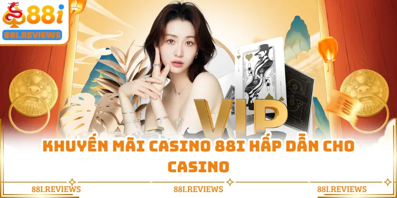 Khuyến mãi casino 88i hấp dẫn cho casino