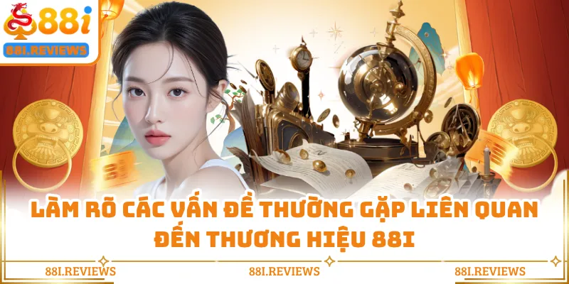 Làm rõ các vấn đề thường gặp liên quan đến thương hiệu 88I