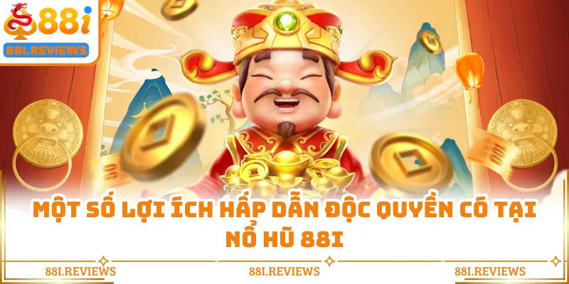 Một số lợi ích hấp dẫn độc quyền có tại nổ hũ 88i