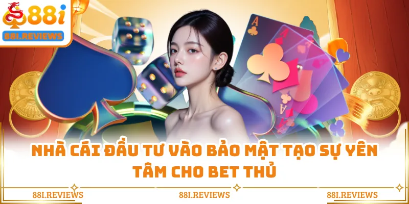 Nhà cái đầu tư vào bảo mật tạo sự yên tâm cho bet thủ
