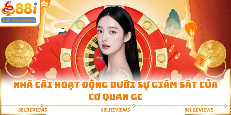Nhà cái hoạt động dưới sự giám sát của cơ quan GC