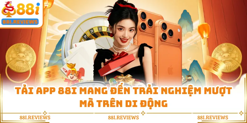Tải app 88i mang đến trải nghiệm mượt mà trên di động