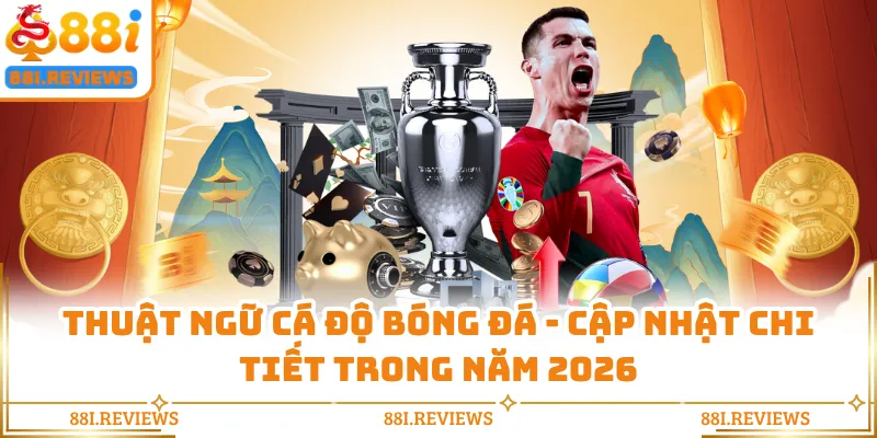 Thuật Ngữ Cá Độ Bóng Đá - Cập Nhật Chi Tiết Trong Năm 2026