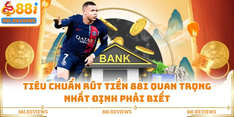 Tiêu chuẩn rút tiền 88I quan trọng nhất định phải biết