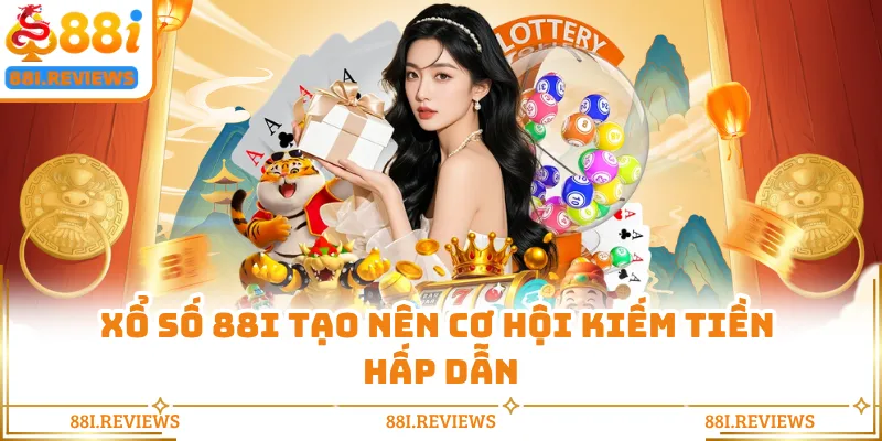 Xổ số 88i tạo nên cơ hội kiếm tiền hấp dẫn